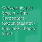 We’ve only just begun – The Carpenters