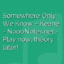 Somewhere Only We Know - Keane
